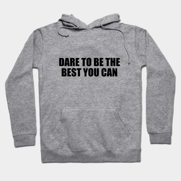 Dare to be the best you can Hoodie by CRE4T1V1TY